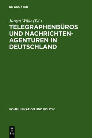 Telegraphenbüros und Nachrichtenagenturen in Deutschland: Untersuchungen zu ihrer Geschichte bis 1949 de Jürgen Wilke