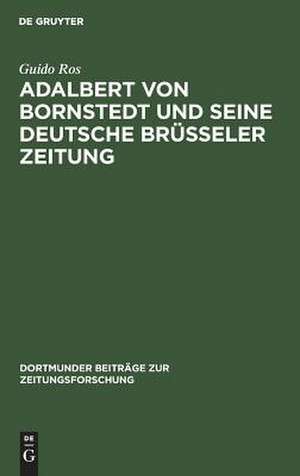 Adalbert von Bornstedt und seine Deutsche Brüsseler Zeitung: ein Beitrag zur Geschichte der deutschen EmigrantenPublizistik im Vormärz de Guido Ros