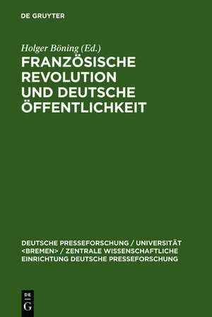 Französische Revolution und deutsche Öffentlichkeit: Wandlungen in Presse und Alltagskultur am Ende des achtzehnten Jahrhunderts de Holger Böning