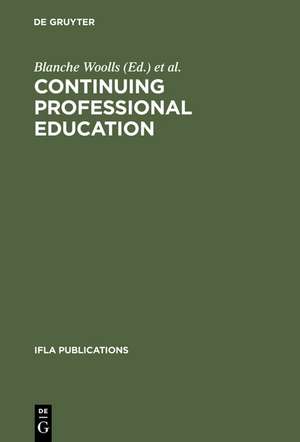 Continuing Professional Education: An IFLA Guidebook ; A Publication of the Continuing Professional Education Round Table (CPERT) of the International Federation of Library Associations and Institutions de Blanche Woolls