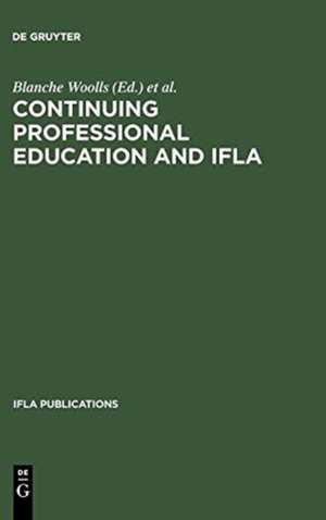 Continuing Professional Education and IFLA: Past, Present, and a Vision for the Future ; Papers from the IFLA CPERT Second World Conference on Continuing Professional Education for the Library and Information Science Professions. A Publication of the Continuing Professional Education Round... de Blanche Woolls