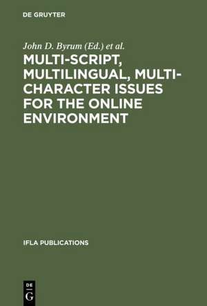 Multi-script, Multilingual, Multi-character Issues for the Online Environment: Proceedings of a Workshop Sponsored by the IFLA Section on Cataloguing, Istanbul, Turkey, August 24, 1995 de John D. Byrum