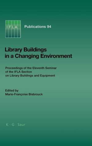 Library Buildings in a Changing Environment: Proceedings of the 11th Seminar of the IFLA Section on Library Buildings and Equipment, Shanghai, China, 14-18 August 1999 de Marie-Françoise Bisbrouck