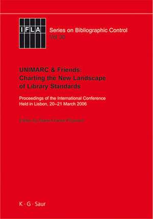 UNIMARC & Friends: Charting the New Landscape of Library Standards: Proceedings of the International Conference Held in Lisbon, 20-21 March 2006 de Marie-France Plassard