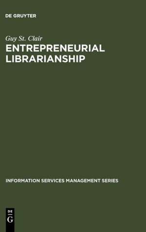 Entrepreneurial Librarianship: The Key to Effective Information Services Management de Guy St. Clair