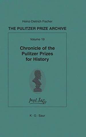 Chronicle of the Pulitzer Prizes for History: Discussions, Decisions and Documents de Heinz-D. Fischer