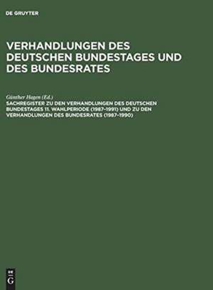 Sachregister zu den Verhandlungen des Deutschen Bundestages 11. Wahlperiode (1987–1991) und zu den Verhandlungen des Bundesrates (1987–1990) de Günther Hagen