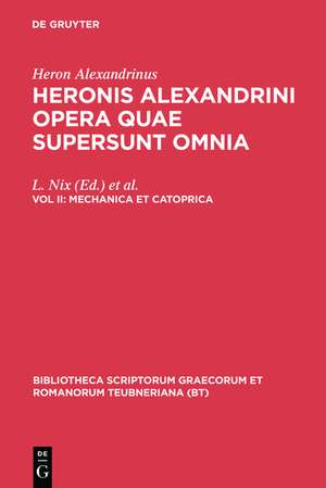 Opera Quae Supersunt Omnia, vol. II: Mechanica et Catoptrica. Die Mechanik. Die Katoptrik de Heron Alexandrinus