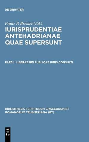 Iurisprudentia Antehadrianae quae supersunt, vol. I: Liberae Rei Publicae Iuris Consulti de F. Bremer