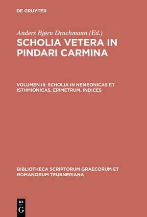 Scholia Vetera in Pindari Carmina, vol. III: Scholia in Nemeonicas et Isthmionicas, Epimetrum, Indices de Pindar