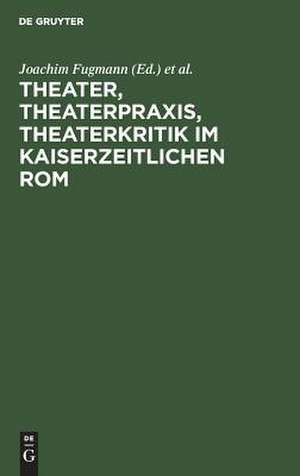 Theater, Theaterpraxis, Theaterkritik im kaiserzeitlichen Rom de Jürgen Blänsdorf