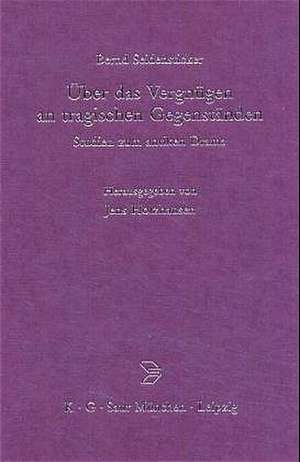 Über das Vergnügen an tragischen Gegenständen: Studien zum antiken Drama de Bernd Seidensticker