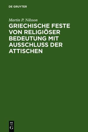 Griechische Feste von religiöser Bedeutung mit Ausschluss der Attischen de Martin P. Nilsson