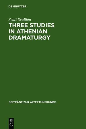 Three Studies in Athenian Dramaturgy de Scott Scullion