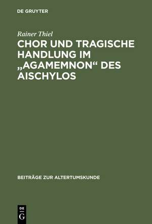 Chor und tragische Handlung im "Agamemnon" des Aischylos de Rainer Thiel