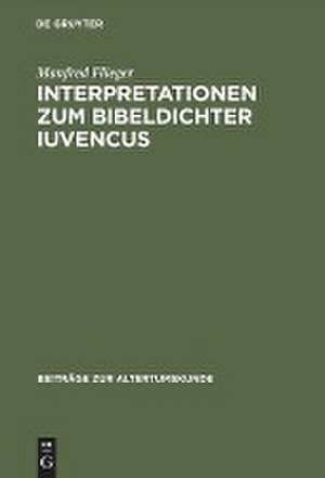 Interpretationen zum Bibeldichter Iuvencus: Gethsemane, Festnahme Jesu und Kaiphasprozess (4, 478–565) de Manfred Flieger