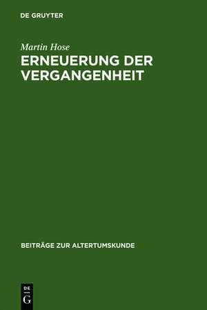 Erneuerung der Vergangenheit: Die Historiker im Imperium Romanum von Florus bis Cassius Dio de Martin Hose