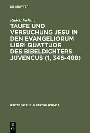 Taufe und Versuchung Jesu in den Evangeliorum libri quattuor des Bibeldichters Juvencus (1, 346–408) de Rudolf Fichtner