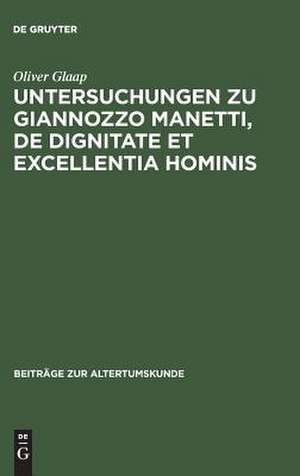 Untersuchungen zu Giannozzo Manetti. De dignitate et excellentia hominis: Ein Renaissance-Humanist und sein Menschenbild de Oliver Glaap