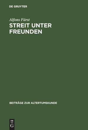 Streit unter Freunden: Ideal und Realität in der Freundschaftslehre der Antike de Alfons Fürst