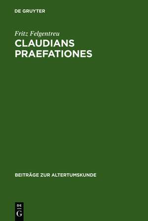 Claudians praefationes: Bedingungen, Beschreibungen und Wirkungen einer poetischen Kleinform de Fritz Felgentreu