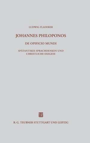 Johannes Philoponos. De opificio mundi: Spätantikes Sprachdenken und christliche Exegese de Ludwig Fladerer