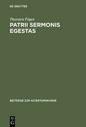 Patrii sermonis egestas: Einstellungen lateinischer Autoren zu ihrer Muttersprache. Ein Beitrag zum Sprachbewußtsein in der römischen Antike de Thorsten Fögen