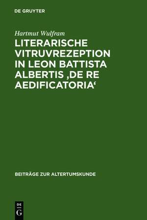 Literarische Vitruvrezeption in Leon Battista Albertis 'De re aedificatoria' de Hartmut Wulfram