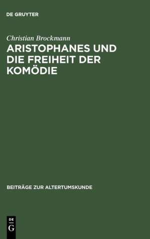 Aristophanes und die Freiheit der Komödie: Untersuchungen zu den frühen Stücken unter besonderer Berücksichtigung der Acharner de Christian Brockmann