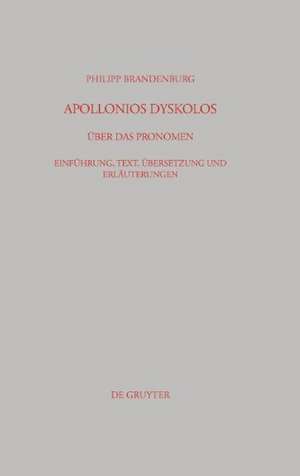 Apollonios Dyskolos. Über das Pronomen: Einführung, Text, Übersetzung und Erläuterungen de Philipp Brandenburg