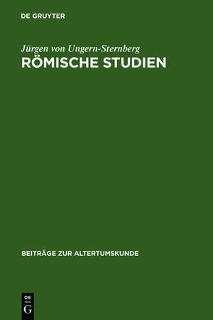 Römische Studien: Geschichtsbewußtsein – Zeitalter der Gracchen – Krise der Republik de Jürgen von Ungern-Sternberg