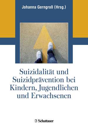 Suizidalität und Suizidprävention bei Kindern, Jugendlichen und Erwachsenen de Johanna Gerngroß