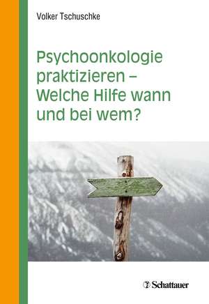 Psychoonkologie praktizieren - Welche Hilfe wann und bei wem? de Volker Tschuschke