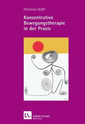 Konzentrative Bewegungstherapie in der Praxis (Leben lernen, Bd. 208) de Christine Gräff