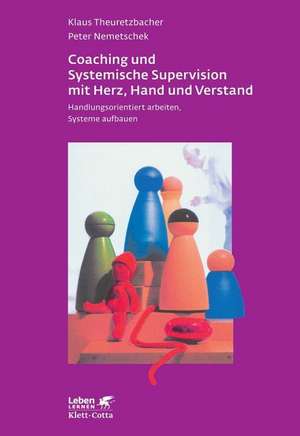 Coaching und Systemische Supervision mit Herz, Hand und Verstand (Leben lernen, Bd. 225) de Klaus Theuretzbacher