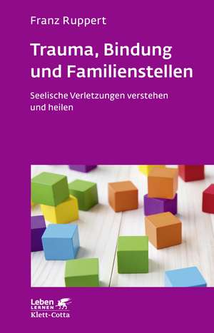 Trauma, Bindung und Familienstellen (Leben lernen, Bd. 177) de Franz Ruppert