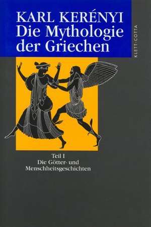 Die Mythologie der Griechen 1. Die Götter- und Menschheitsgeschichten de Karl Kerényi