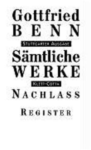 Sämtliche Werke - Stuttgarter Ausgabe / Entwürfe, Vorfassungen und Notizen 1932-1956 und das Register de Gottfried Benn