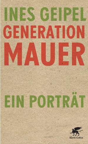 Generation Mauer. Ein Porträt de Ines Geipel