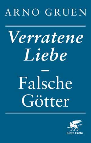 Verratene Liebe - Falsche Götter de Arno Gruen