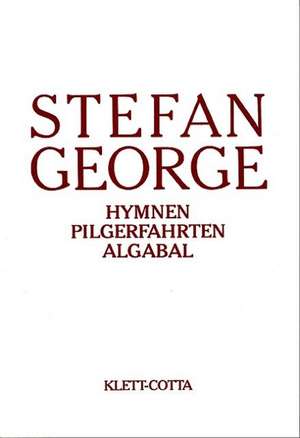 Hymnen. Pilgerfahrten. Algabal de Stefan George