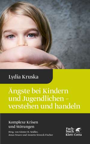 Ängste bei Kindern und Jugendlichen - verstehen und handeln (Komplexe Krisen und Störungen, Bd. 4) de Lydia Kruska