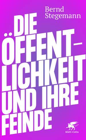 Die Öffentlichkeit und ihre Feinde de Bernd Stegemann