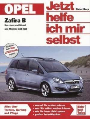 Opel Zafira Benziner und Diesel alle Modelle seit 2005. Jetzt helfe ich mir selbst de Dieter Korp