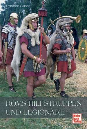 Roms Hilfstruppen und Legionäre de Francois Gilbert