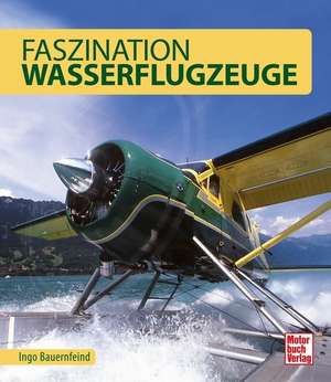 Faszination Wasserflugzeuge de Ingo Bauernfeind