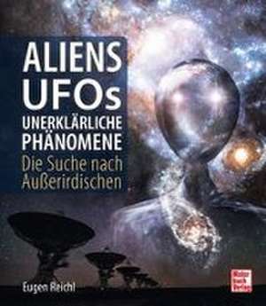 Aliens, UFOs, unerklärliche Phänomene de Eugen Reichl