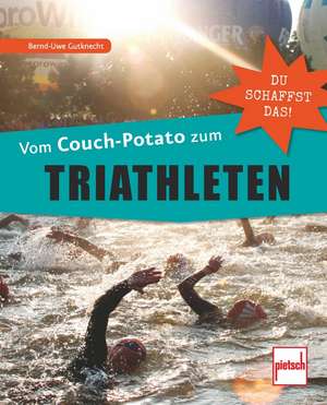 Vom Couch-Potato zum Triathleten de Bernd-Uwe Gutknecht