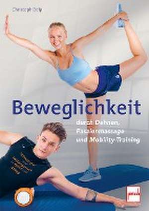 Beweglichkeit durch Dehnen, Faszienmassage und Mobility-Training de Christoph Delp