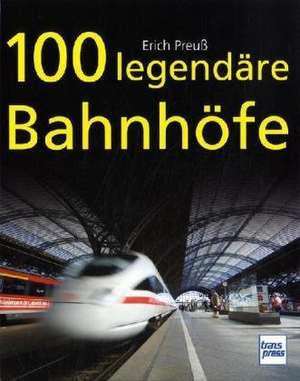 100 legendäre Bahnhöfe de Erich Preuß